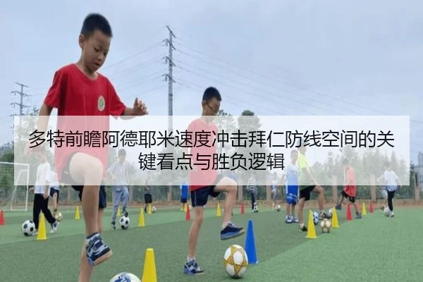 多特前瞻阿德耶米速度冲击拜仁防线空间的关键看点与胜负逻辑