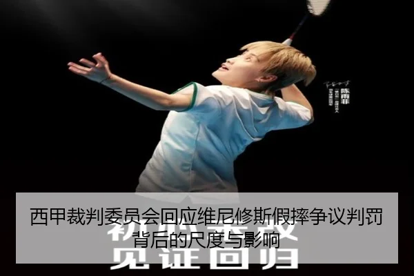 西甲裁判委员会回应维尼修斯假摔争议判罚背后的尺度与影响