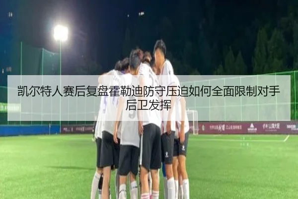 凯尔特人赛后复盘霍勒迪防守压迫如何全面限制对手后卫发挥